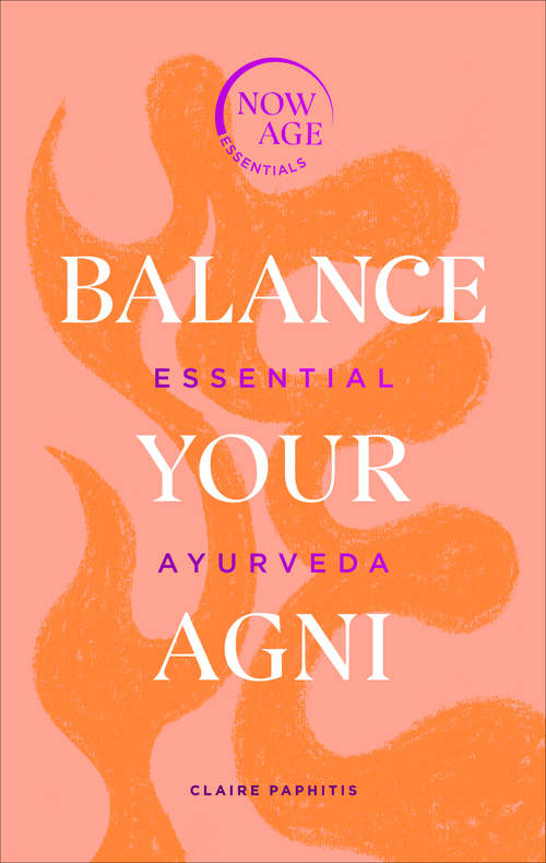 Book cover of Balance Your Agni: Essential Ayurveda (Now Age series) (Now Age Series)