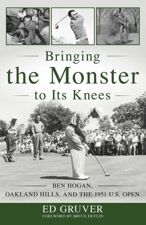 Book cover of Bringing the Monster to Its Knees: Ben Hogan, Oakland Hills, and the 1951 U.S. Open