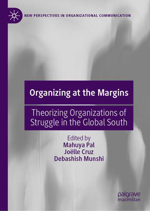 Book cover of Organizing at the Margins: Theorizing Organizations of Struggle in the Global South (1st ed. 2023) (New Perspectives in Organizational Communication)