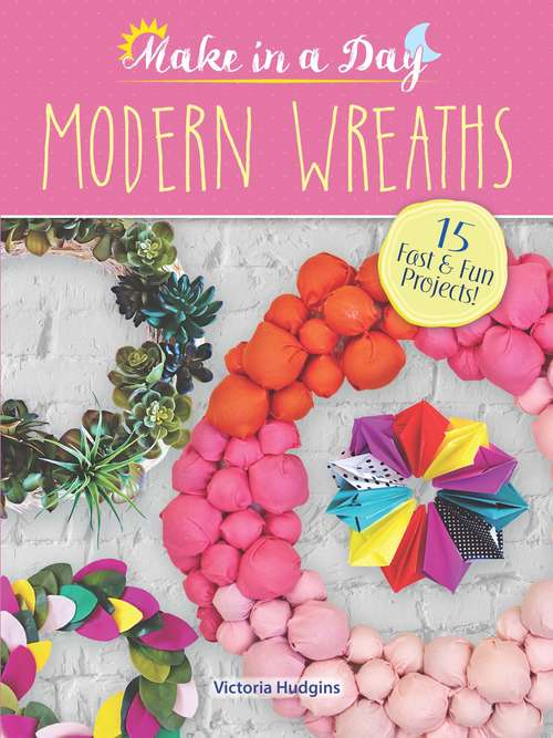 Book cover of Make in a Day: Modern Wreaths (Make in a Day)