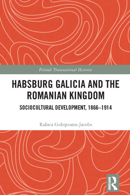 Book cover of Habsburg Galicia and the Romanian Kingdom: Sociocultural Development, 1866–1914 (Poland: Transnational Histories)