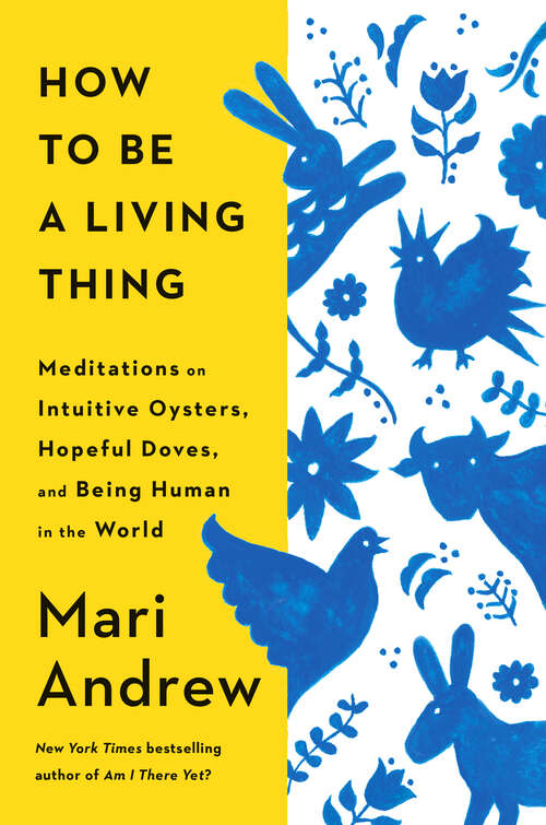 Book cover of How to Be a Living Thing: Meditations on Intuitive Oysters, Hopeful Doves, and Being Human in the World