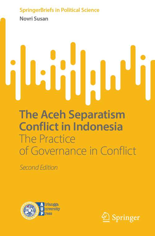 Book cover of The Aceh Separatism Conflict in Indonesia: The Practice of Governance in Conflict (2nd ed. 2023) (SpringerBriefs in Political Science)