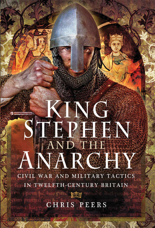 King Stephen and The Anarchy: Civil War and Military Tactics in Twelfth-Century Britain