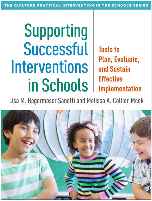 Supporting Successful Interventions in Schools: Tools to Plan, Evaluate, and Sustain Effective Implementation (The Guilford Practical Intervention in the Schools Series)
