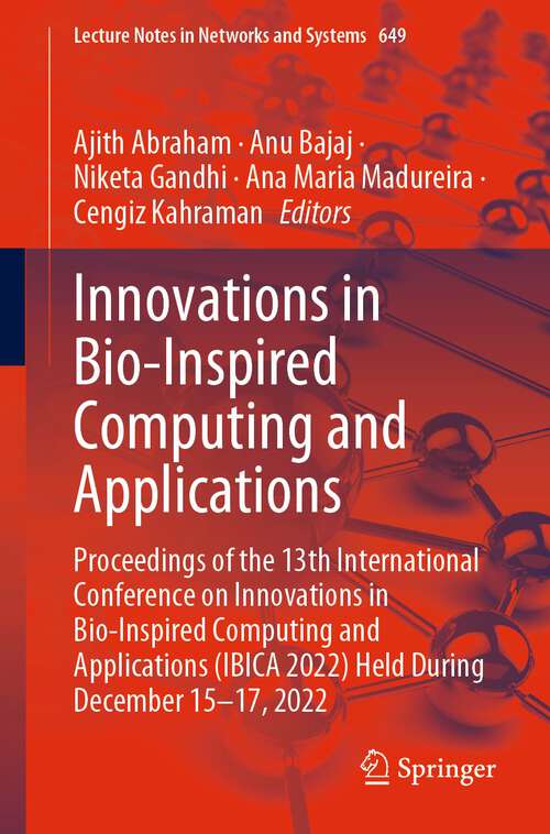 Book cover of Innovations in Bio-Inspired Computing and Applications: Proceedings of the 13th International Conference on Innovations in Bio-Inspired Computing and Applications (IBICA 2022) Held During December 15-17, 2022 (1st ed. 2023) (Lecture Notes in Networks and Systems #649)