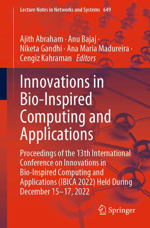Book cover of Innovations in Bio-Inspired Computing and Applications: Proceedings of the 13th International Conference on Innovations in Bio-Inspired Computing and Applications (IBICA 2022) Held During December 15-17, 2022 (1st ed. 2023) (Lecture Notes in Networks and Systems #649)