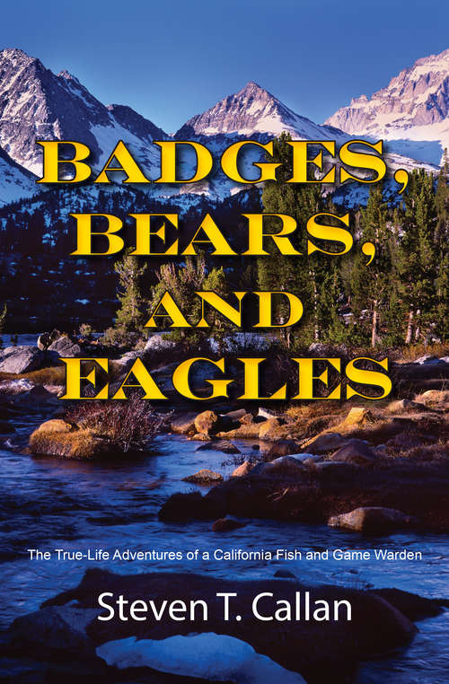 Book cover of Badges, Bears, and Eagles: The True-Life Adventures of a California Fish and Game Warden