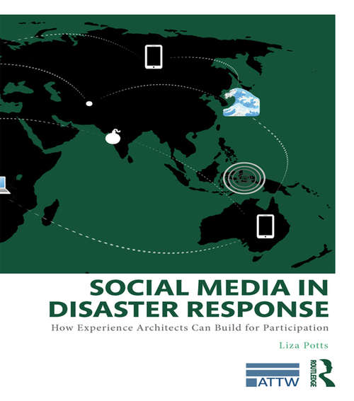 Social Media in Disaster Response: How Experience Architects Can Build for Participation (ATTW Series in Technical and Professional Communication)