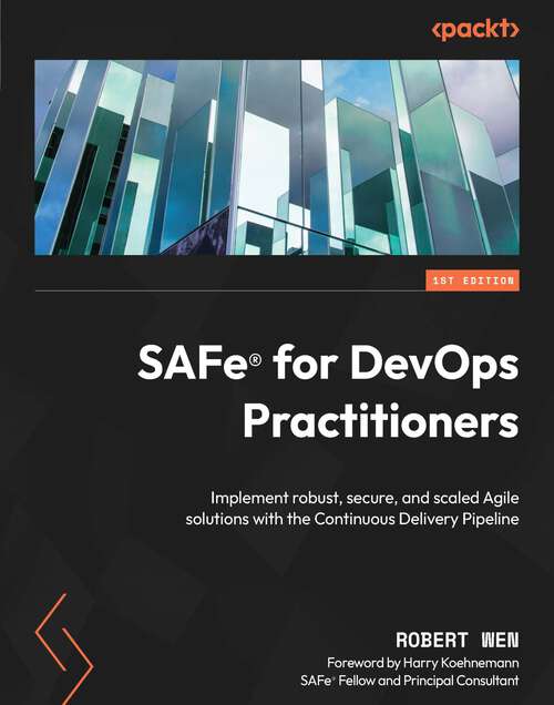 Book cover of SAFe® for DevOps Practitioners: Implement robust, secure, and scaled Agile solutions with the Continuous Delivery Pipeline