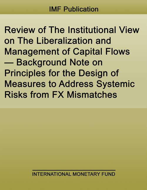Book cover of Review of The Institutional View on The Liberalization and Management of Capital Flows — Background Note on Principles for the Design of Measures to Address Systemic Risks from FX Mismatches (Policy Papers)