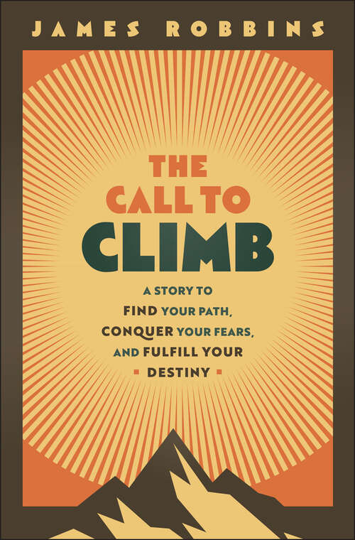 Book cover of The Call to Climb: A Story to Find Your Path, Conquer Your Fears, and Fulfill Your Destiny