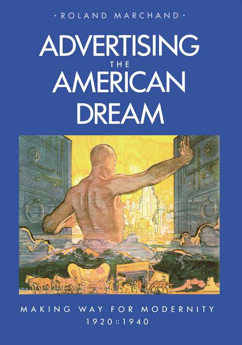 Book cover of Advertising the American Dream: Making Way for Modernity, 1920-1940