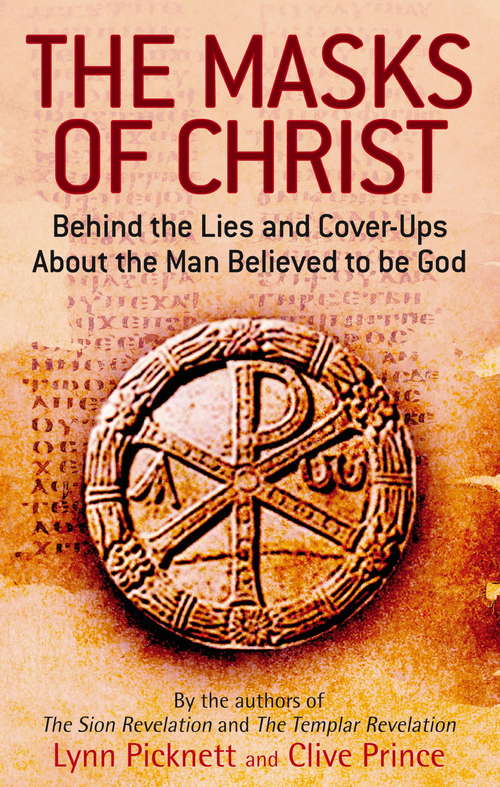 Book cover of The Masks Of Christ: Behind the Lies and Cover-ups about the Man Believed to be God