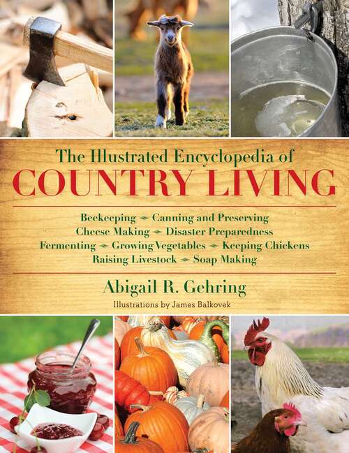 Book cover of The Illustrated Encyclopedia of Country Living: Beekeeping, Canning and Preserving, Cheese Making, Disaster Preparedness, Fermenting, Growing Vegetables, Keeping Chickens, Raising Livestock, Soap Making, and more!