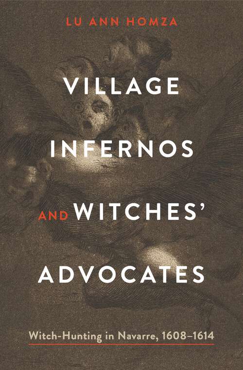 Book cover of Village Infernos and Witches’ Advocates: Witch-Hunting in Navarre, 1608–1614 (Iberian Encounter and Exchange, 475–1755)