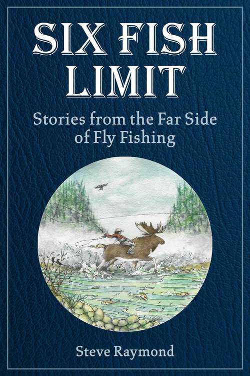 Book cover of Six Fish Limit: Stories From the Far Side of Fly Fishing