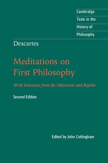Descartes: Meditations on First Philosophy With Selections from the Objections and Replies (Cambridge Texts in the History of Philosophy)