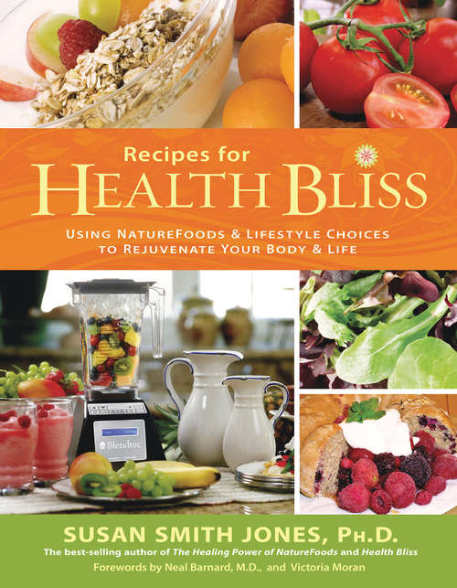 Recipes for Health Bliss: Using Naturefoods And Lifestyle Choices To Rejuvenate Your Body And Life
