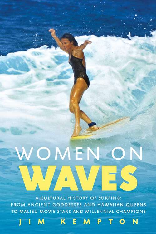 Book cover of Women on Waves: A Culture History of Surfing—From Ancient Goddesses and Hawaiian Queens to Malibu Movie Stars and Millennial Champions
