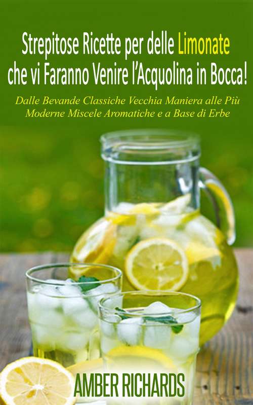 Book cover of Strepitose Ricette per delle Limonate che vi Faranno Venire l’Acquolina in Bocca!