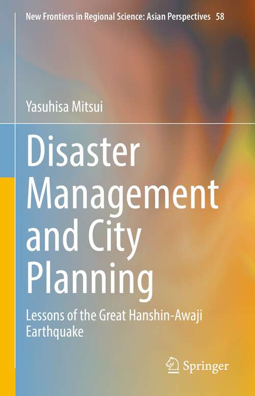 Book cover of Disaster Management and City Planning: Lessons of the Great Hanshin-Awaji Earthquake (1st ed. 2022) (New Frontiers in Regional Science: Asian Perspectives #58)