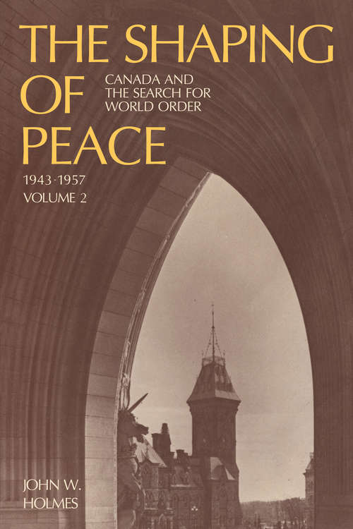 The Shaping of Peace: Canada and the Search for World Order, 1943-1957 (Volume #2)