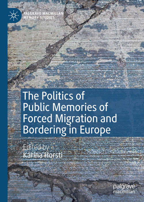 Book cover of The Politics of Public Memories of Forced Migration and Bordering in Europe (1st ed. 2019) (Palgrave Macmillan Memory Studies)