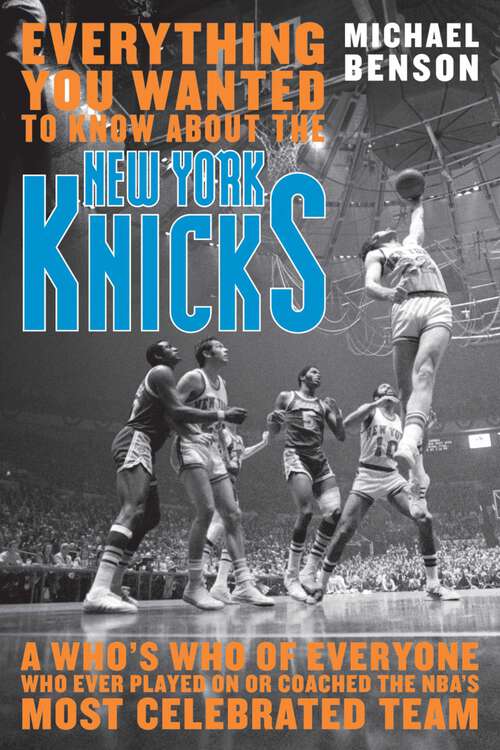Book cover of Everything You Wanted to Know About the New York Knicks: A Who's Who of Everyone Who Ever Played On or Coached the NBA's Most Celebrated Team