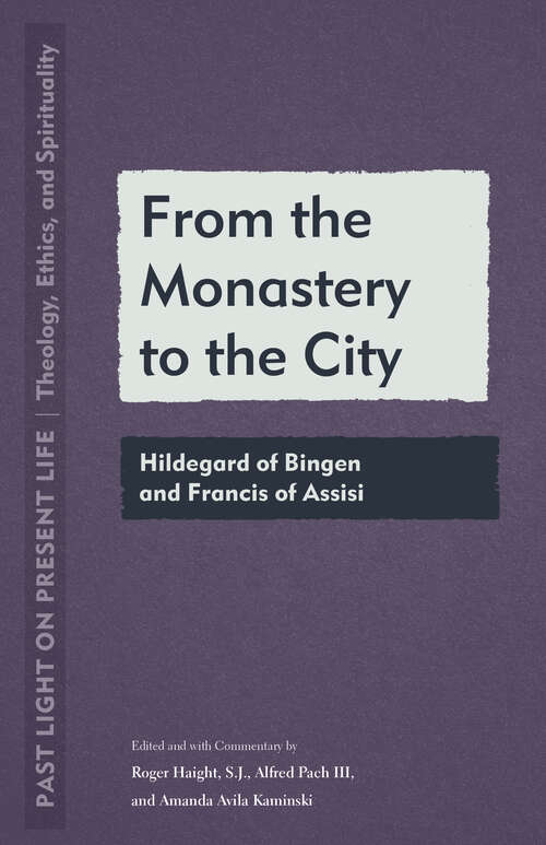 Book cover of From the Monastery to the City: Hildegard of Bingen and Francis of Assisi (1) (Past Light on Present Life: Theology, Ethics, and Spirituality)