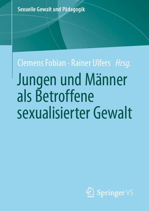 Book cover of Jungen und Männer als Betroffene sexualisierter Gewalt (1. Aufl. 2021) (Sexuelle Gewalt und Pädagogik #7)