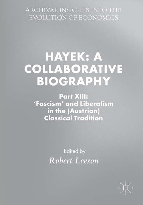 Hayek: Part XIII: 'Fascism' and Liberalism in the (Austrian) Classical Tradition (Archival Insights into the Evolution of Economics)