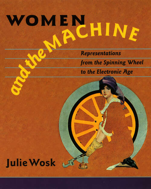 Book cover of Women and the Machine: Representations from the Spinning Wheel to the Electronic Age
