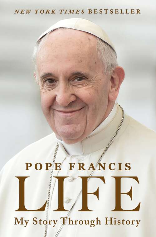Book cover of Life: My Story Through History: Pope Francis's Inspiring Biography Through History