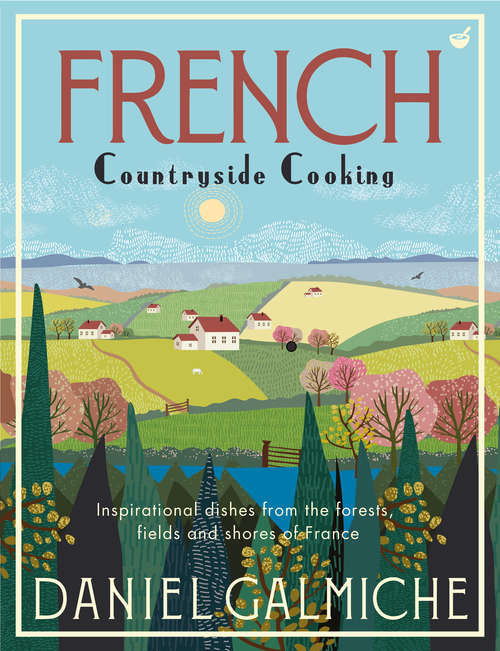 Book cover of French Countryside Cooking: Inspirational dishes from the forests, fields and shores of France