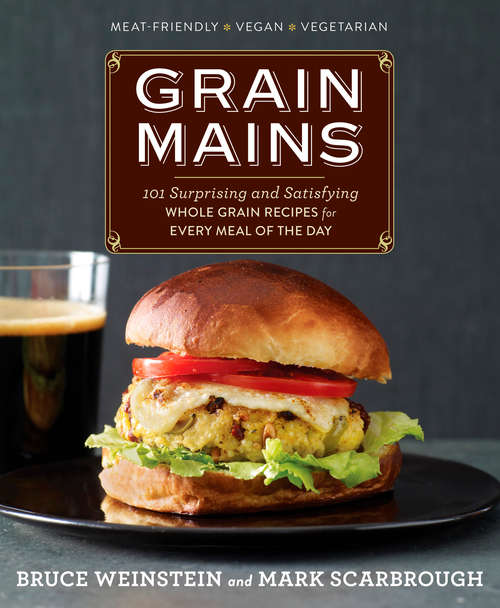 Book cover of Grain Mains: 101 Surprising and Satisfying Whole Grain Recipes for Every Meal of the Day