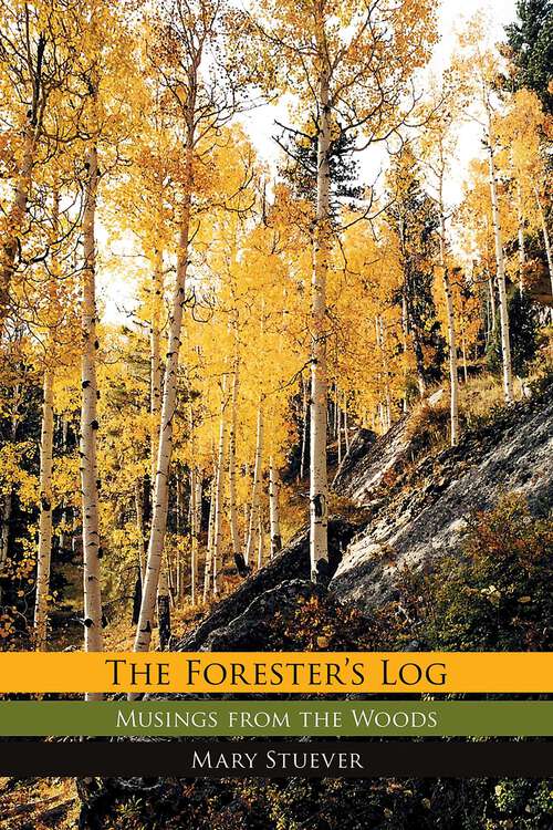 Book cover of The Forester's Log: Musings from the Woods