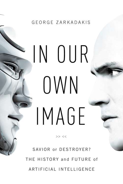 Book cover of In Our Own Image: Savior or Destroyer? The History and Future of Artificial Intelligence