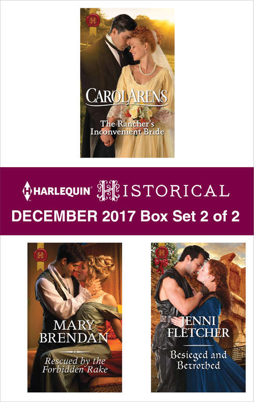Book cover of Harlequin Historical December 2017 - Box Set 2 of 2: The Rancher's Inconvenient Bride\Rescued by the Forbidden Rake\Besieged and Betrothed