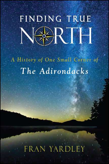 Book cover of Finding True North: A History of One Small Corner of the Adirondacks (Excelsior Editions)