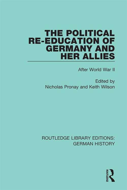 The Political Re-Education of Germany and her Allies: After World War II (Routledge Library Editions: German History #34)