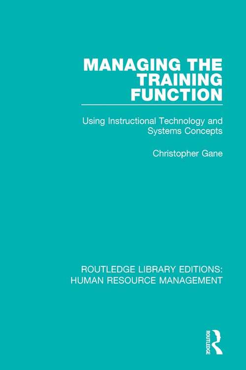 Managing the Training Function: Using Instructional Technology and Systems Concepts (Routledge Library Editions: Human Resource Management #16)