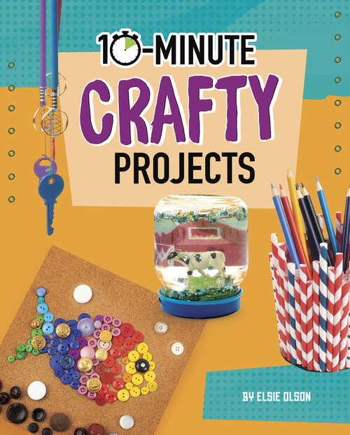Book cover of 10-Minute Crafty Projects (10-Minute Makers)