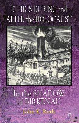 Book cover of Ethics During and After the Holocaust: In the Shadow of Birkenau