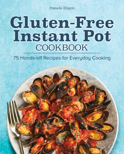 Book cover of Gluten-Free Instant Pot Cookbook: 75 Hands-Off Recipes for Everyday Cooking