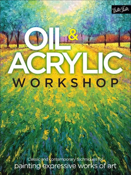 Book cover of Oil & Acrylic Workshop: Classic and Contemporary Techniques for Painting Expressive Works of Art