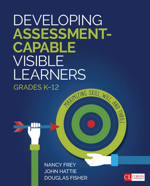 Developing Assessment-Capable Visible Learners, Grades K-12: Maximizing Skill, Will, and Thrill (Corwin Literacy)
