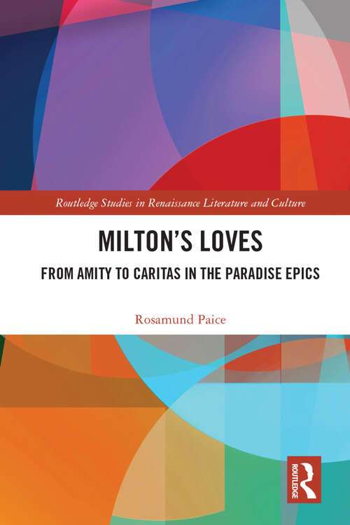 Book cover of Milton's Loves: From Amity to Caritas in the Paradise Epics (Routledge Studies in Renaissance Literature and Culture)