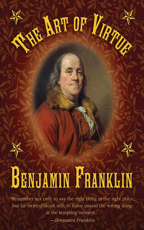 The Art of Virtue: Ben Franklin's Formula for Successful Living