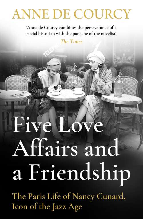 Book cover of Five Love Affairs and a Friendship: The Paris Life of Nancy Cunard, Icon of the Jazz Age